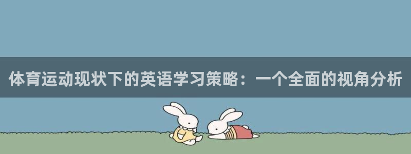 风速体育直播app：体育运动现状下的英语学习策略：一个全面的视角分析